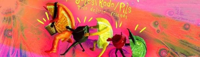JULES / RODO / PILS - Trio Delirio + Friends!
