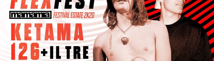 FLEX FEST :: KETAMA126 + IL TRE :: MAMAMIA Festival Estate 2k20