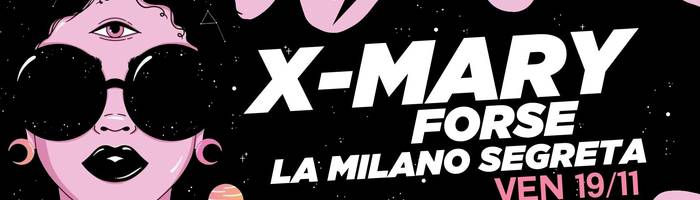 X-Mary + Forse + La Milano Segreta